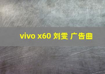 vivo x60 刘雯 广告曲